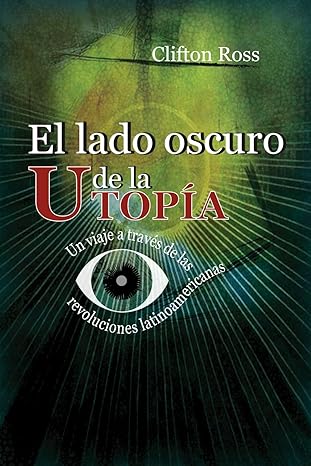 El lado oscuro de la utopía - Un viaje a través de las revoluciones latinoamericanas (Spanish Edition)